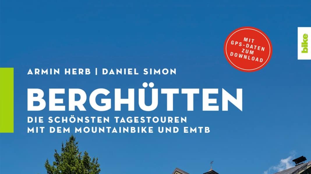 Mit dem Bike in den Alpen – Hüttentouren für MTB und E-MTB: Berghütten
