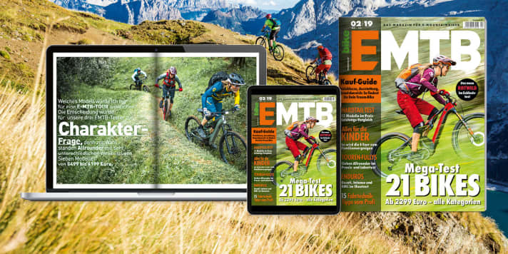    EMTB 2/19 - The magazine for e-mountain bikers is in stores from 14 May. You can get the new EMTB conveniently in the <a href="https://www.delius-klasing.de/abo-shop/?zeitschrift=233&utm_source=emb_web&utm_medium=red_heftinfo&utm_campaign=abo_emb" target="_blank" rel="noopener noreferrer">subscription</a>, at newsagents and also in our <a href="https://www.delius-klasing.de/emtb" target="_blank" rel="noopener noreferrer">online shop</a> and as <a href="http://digital.emtb-magazin.de/" target="_blank" rel="noopener noreferrer nofollow">digital edition</a> for all end devices.