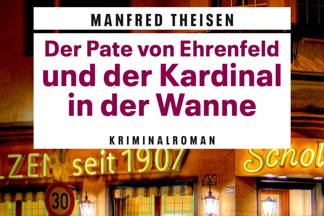 Der Pate von Ehrenfeld und der Kardinal in der Wanne - von Manfred Theisen